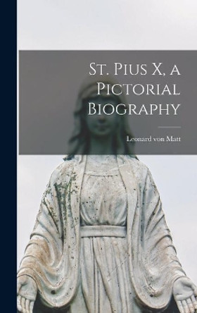 St. Pius X, a Pictorial Biography by Leonard Von Matt 9781013347689