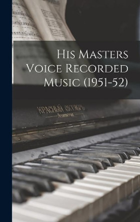 His Masters Voice Recorded Music (1951-52) by Anonymous 9781013394959