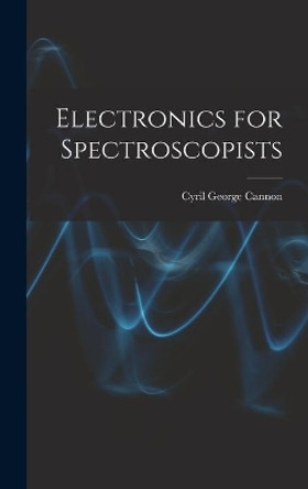 Electronics for Spectroscopists by Cyril George Cannon 9781013347665