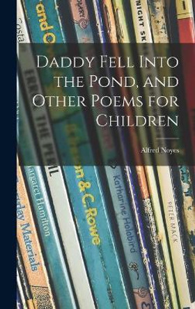 Daddy Fell Into the Pond, and Other Poems for Children by Alfred 1880-1958 Noyes 9781013362071