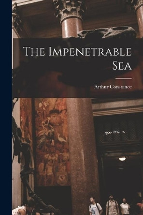 The Impenetrable Sea by Arthur Constance 9781013423215