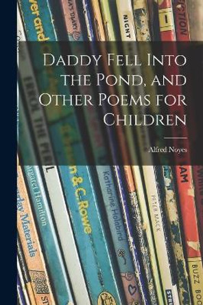 Daddy Fell Into the Pond, and Other Poems for Children by Alfred 1880-1958 Noyes 9781013429941