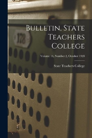 Bulletin, State Teachers College; Volume 16, Number 2, October 1928 by State Teachers College 9781013430220