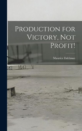 Production for Victory, Not Profit! by Maurice 1911- Edelman 9781013439384