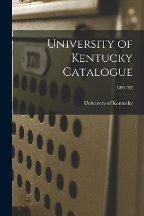 University of Kentucky Catalogue; 1891/92 by University Of Kentucky 9781013457500
