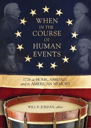 When In the Course of Human Events: 1776 at Home, Abroad, and in American Memory by Will R. Jordan 9780881466607