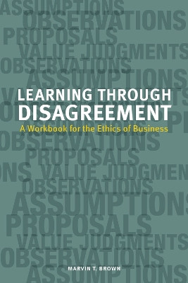 Learning through Disagreement: A Workbook for the Ethics of Business by Marvin T. Brown 9781554812172