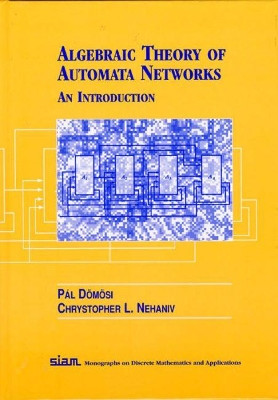 Algebraic Theory of Automata Networks: An Introduction by Pal Domosi 9780898715699