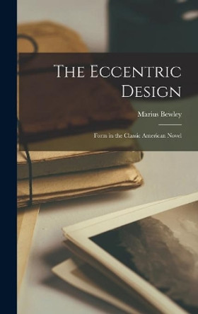 The Eccentric Design: Form in the Classic American Novel by Marius Bewley 9781013406935