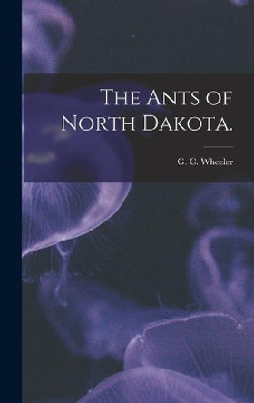 The Ants of North Dakota. by G C Wheeler 9781013508967