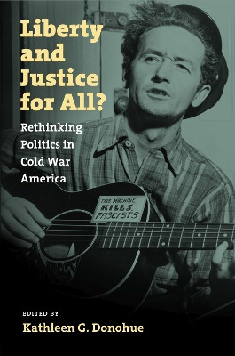 Liberty and Justice for All?: Rethinking Politics in Cold War America by Kathleen G. Donohue 9781558499133