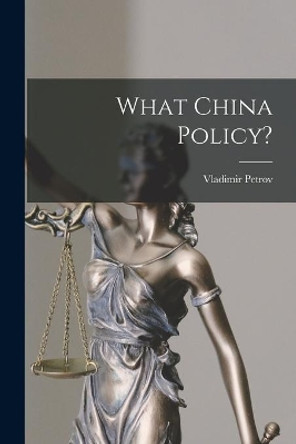What China Policy? by Vladimir 1915- Petrov 9781013503948