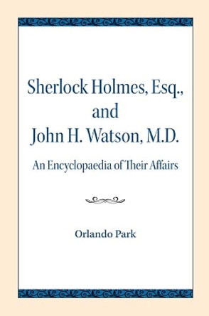 Sherlock Holmes, Esq., and John H. Watson, M.D.: An Encyclopaedia of Their Affairs by Orlando Park 9780810139671