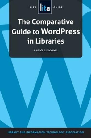 The Comparative Guide to WordPress in Libraries: A LITA Guide by Amanda L. Goodman 9781555709686