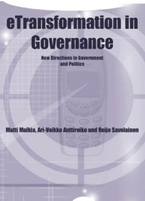 Etransformation in Governance: New Directions in Government and Politics by Matti Malkia 9781591401308