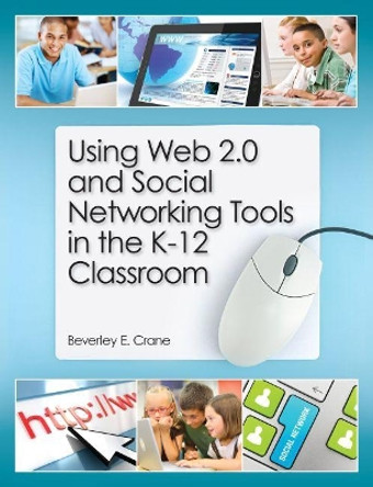 Using Web 2.0 and Social Networking Tools in the K-12 Classroom by Beverly Crane 9781555707743