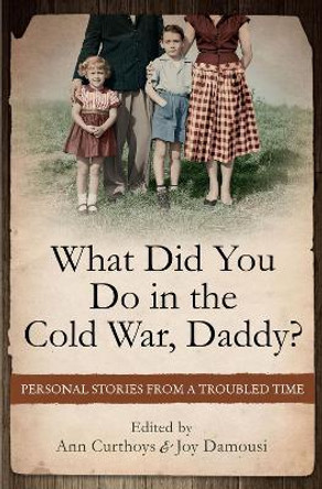 What Did You Do in the Cold War Daddy?: Personal Stories from a Troubled Time by Ann Curthoys 9781742233918