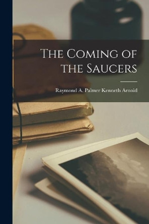 The Coming of the Saucers by Raymond A Palmer Kenneth Arnold 9781015145153