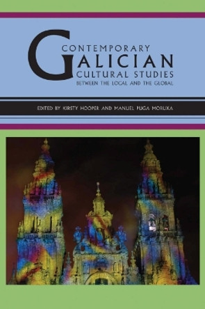 Contemporary Galician Cultural Studies:: Between the Local and the Global by Kirsty Hooper 9781603290876