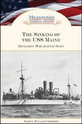 The Sinking of the ""USS Maine: Declaring War Against Spain by Samuel Willard Crompton 9781604130492