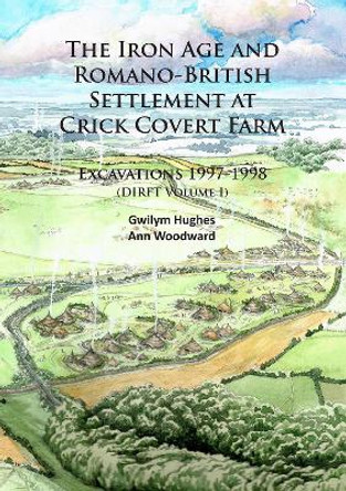The Iron Age and Romano-British Settlement at Crick Covert Farm: Excavations 1997-1998: (DIRFT Volume I) by Gwilym Hughes 9781784912086