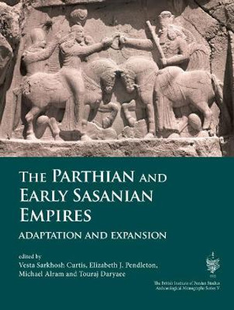 The Parthian and Early Sasanian Empires: Adaptation and Expansion by Elizabeth Pendleton 9781785709623