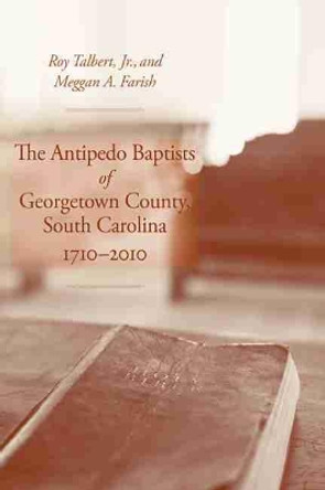 The Antipedo Baptists of Georgetown, South Carolina, 1710-2010 by Roy Talbert 9781611174205