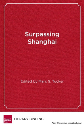 Surpassing Shanghai: An Agenda for  American Education Built on the World's Leading Systems by Marc S. Tucker 9781612501048