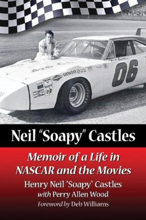 Neil &quot;Soapy&quot; Castles: Memoir of a Life in NASCAR and the Movies by Henry Neil &quot;Soapy&quot; Castles 9781476676289