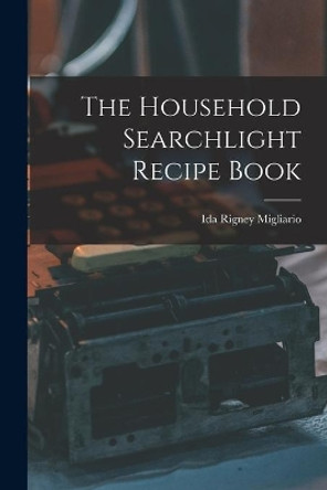 The Household Searchlight Recipe Book by Ida Rigney 1888- Migliario 9781015154995