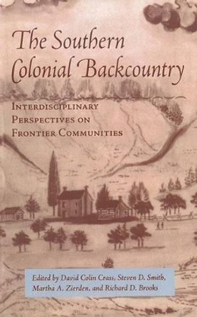 Southern Colonial Backcountry: Interdisciplinary Perspectives on Frontier Communities by David Colin Crass 9781572334540