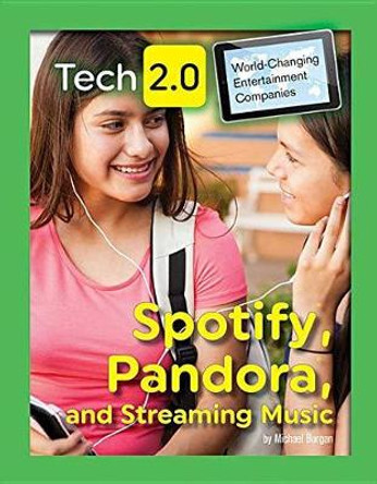 Tech 2.0 World-Changing Entertainment Companies: Spotify, Pandora, and Streaming Music by Michael Burgan 9781422240588