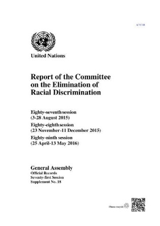Report of the Committee on the Elimination of Racial Discrimination: eighty-seventh (3-28 August 2015), eighty-eighth (23 November-11 December 2015) and eighty-ninth sessions (25 April-13 May 2016) by United Nations: General Assembly 9789218302601