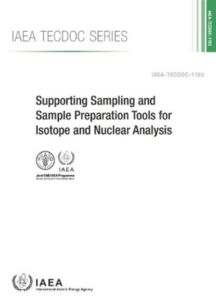 Supporting Sampling and Sample Preparation Tools for Isotope and Nuclear Analysis by International Atomic Energy Agency 9789201004161