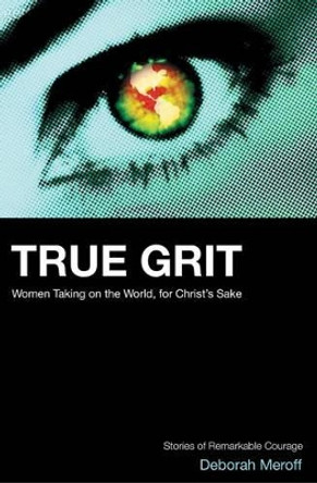 True Grit: Women Taking on the World for Christ's Sake by Deborah Meroff 9781850785750
