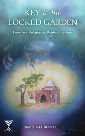 Key to the Locked Garden: Learning to Enhance the Shabbat Experience by Simcha H Benyosef 9781940516790