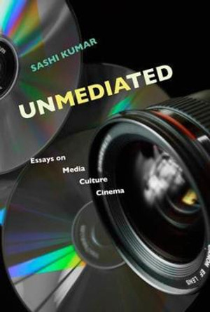 Unmediated - Essays on Media, Culture, Cinema by Sashi Kumar