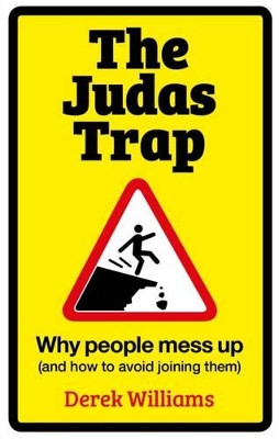The Judas Trap: Why People Mess Up (and How to Avoid Joining Them) by Derek Williams 9781909728547