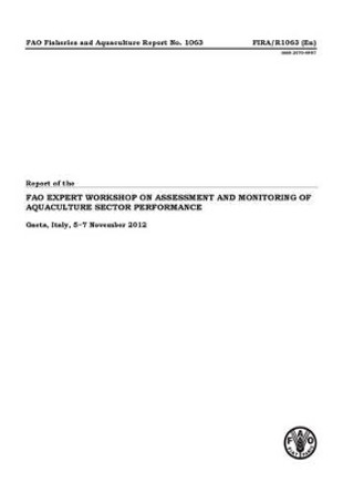 Report of the FAO workshop on assessment and monitoring of aquaculture sector performance: Gaeta, Italy, 5-7 November 2012 by Food and Agriculture Organization 9789251080795