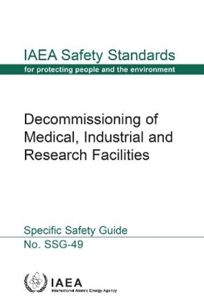 Decommissioning of Medical, Industrial and Research Facilities: Specific Safety Guide by International Atomic Energy Agency 9789201101181