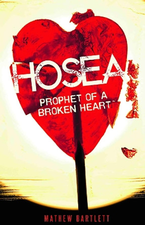 Hosea Prophet of a Broken Heart by Mathew Bartlett 9781910942598