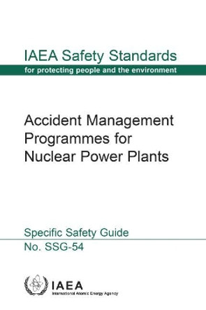 Accident Management Programmes for Nuclear Power Plants: Specific Safety Guide by International Atomic Energy Agency 9789201083180