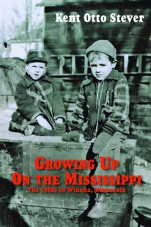 Growing Up on the Mississippi: The 1950s in Winona, Minnesota by Kent Otto Stever 9780878396979