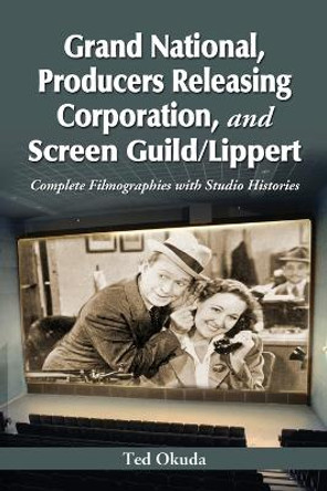 Grand National, Producers Releasing Corporation, and Screen Guild/Lippert: Complete Filmographies with Studio Histories by Ted Okuda 9780786467136