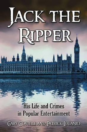 Jack the Ripper: His Life and Crimes in Popular Entertainment by Gary Coville 9780786440450