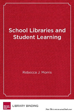 School Libraries and Student Learning: A Guide for School Leaders by Rebecca J. Morris 9781612508375