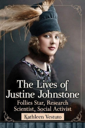 The Lives of Justine Johnstone: Follies Star, Research Scientist, Social Activist by Kathleen Vestuto 9781476672762