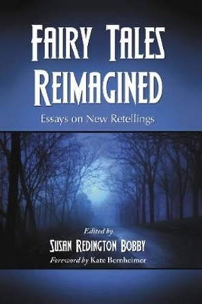 Fairy Tales Reimagined: Essays on New Retellings by Susan Redington Bobby 9780786441150