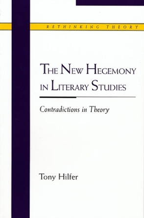 The New Hegemony in Literary Studies: Contradictions in Theory by Tony Hilfer 9780810119536