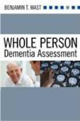 Whole Person Dementia Assessment by Benjamin T. Mast 9781932529715